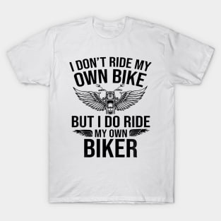 I Don'T Ride My Own Bike But I Do Ride My Own Biker T-Shirt